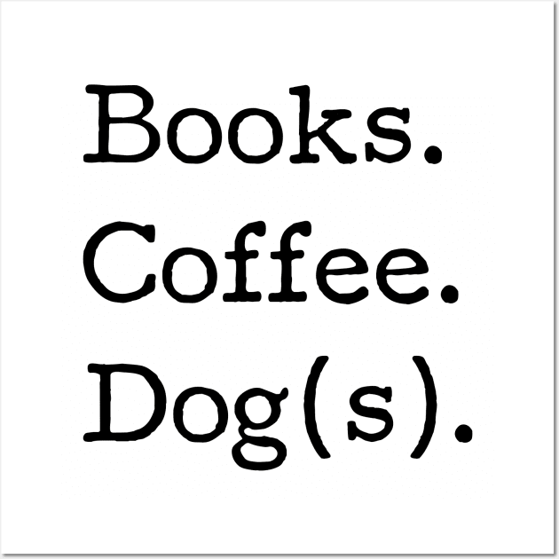 Books. Coffee. Dog(s). - Book Club, Dog lover, Coffee drinker, Funny tshirt Wall Art by KellyDesignCompany